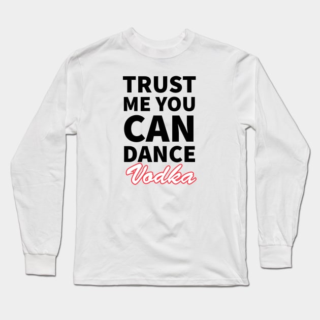 Trust me you can dance vodka Long Sleeve T-Shirt by kirkomed